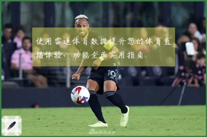 使用雷速体育数据提升您的体育直播体验，功能全面实用指南