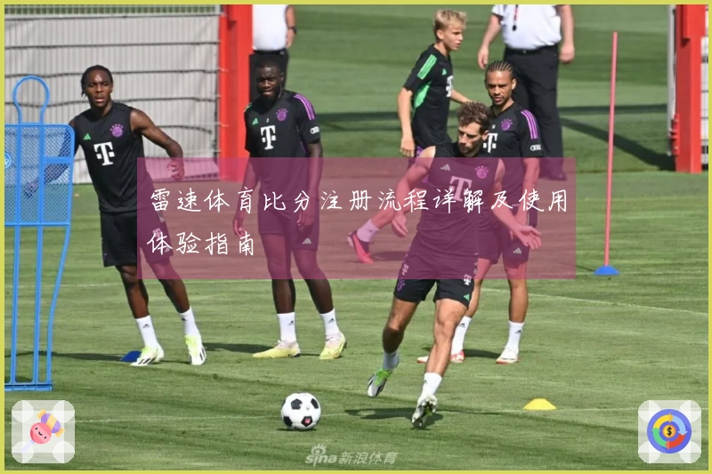 雷速体育比分注册流程详解及使用体验指南