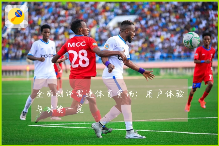 全面测评雷速体育资讯：用户体验与功能一览